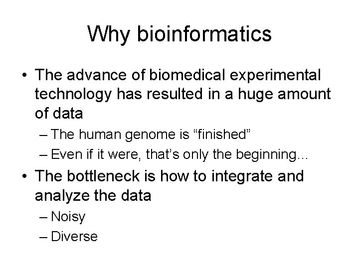 Why bioinformatics • The advance of biomedical experimental technology has resulted in a huge