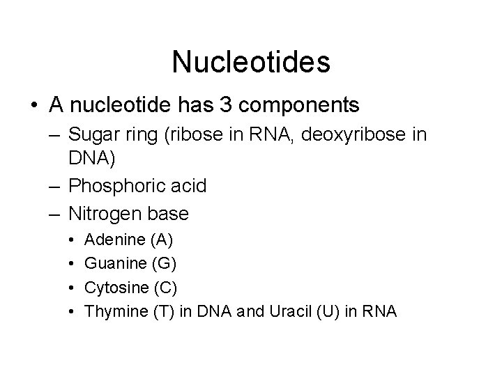 Nucleotides • A nucleotide has 3 components – Sugar ring (ribose in RNA, deoxyribose