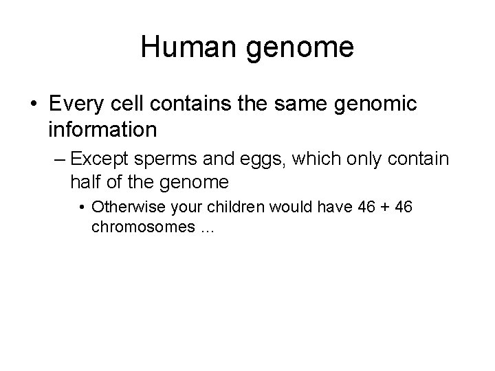 Human genome • Every cell contains the same genomic information – Except sperms and