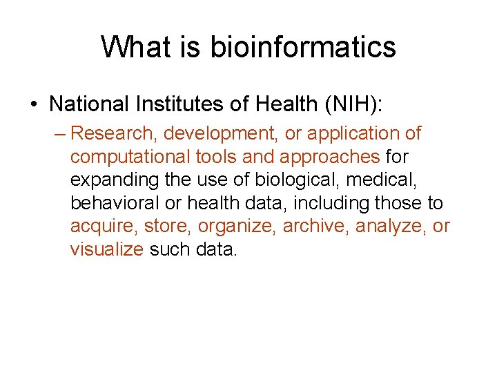 What is bioinformatics • National Institutes of Health (NIH): – Research, development, or application