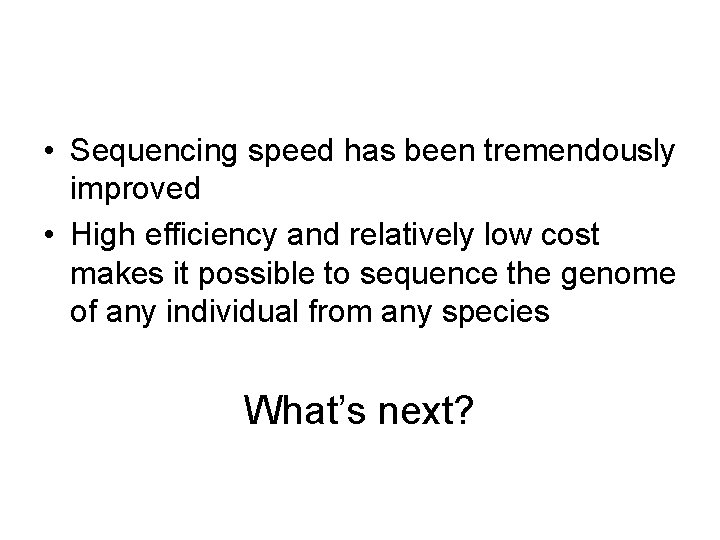  • Sequencing speed has been tremendously improved • High efficiency and relatively low