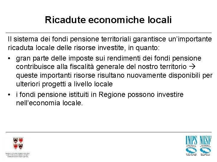 Ricadute economiche locali Il sistema dei fondi pensione territoriali garantisce un’importante ricaduta locale delle