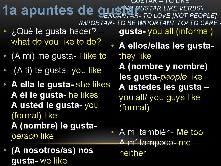 GUSTAR – TO LIKE (AND GUSTAR LIKE VERBS) ENCANTAR- TO LOVE [NOT PEOPLE] IMPORTAR-