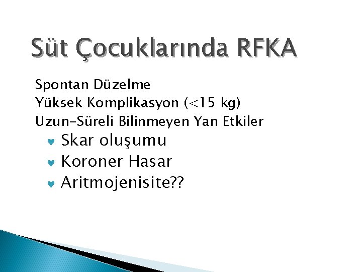 Süt Çocuklarında RFKA Spontan Düzelme Yüksek Komplikasyon (<15 kg) Uzun-Süreli Bilinmeyen Yan Etkiler ©