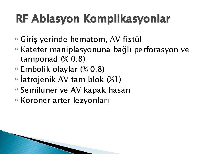 RF Ablasyon Komplikasyonlar Giriş yerinde hematom, AV fistül Kateter maniplasyonuna bağlı perforasyon ve tamponad