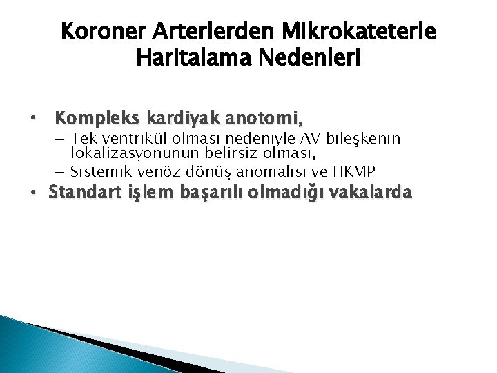 Koroner Arterlerden Mikrokateterle Haritalama Nedenleri • Kompleks kardiyak anotomi, – Tek ventrikül olması nedeniyle