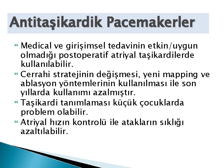 Antitaşikardik Pacemakerler Medical ve girişimsel tedavinin etkin/uygun olmadığı postoperatif atriyal taşikardilerde kullanılabilir. Cerrahi stratejinin
