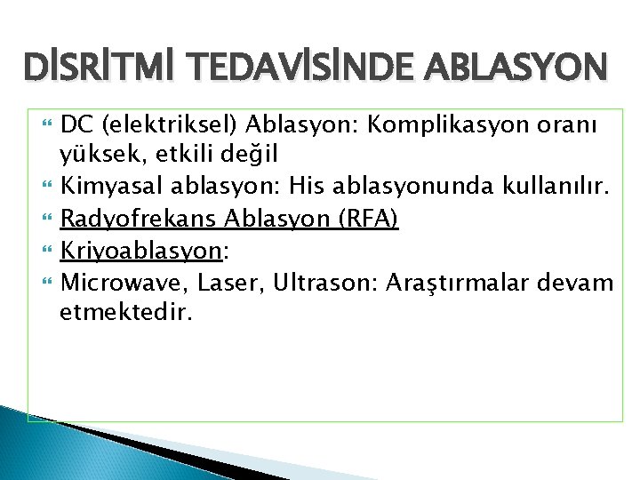 DİSRİTMİ TEDAVİSİNDE ABLASYON DC (elektriksel) Ablasyon: Komplikasyon oranı yüksek, etkili değil Kimyasal ablasyon: His