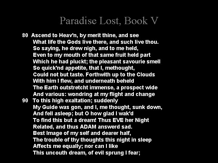 Paradise Lost, Book V 80 Ascend to Heav'n, by merit thine, and see What