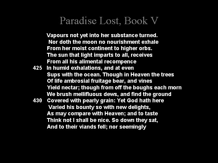 Paradise Lost, Book V Vapours not yet into her substance turned. Nor doth the