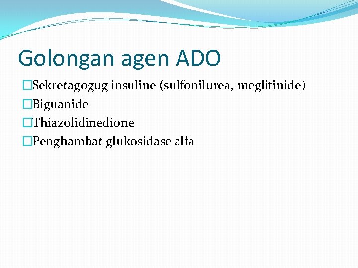 Golongan agen ADO �Sekretagogug insuline (sulfonilurea, meglitinide) �Biguanide �Thiazolidinedione �Penghambat glukosidase alfa 