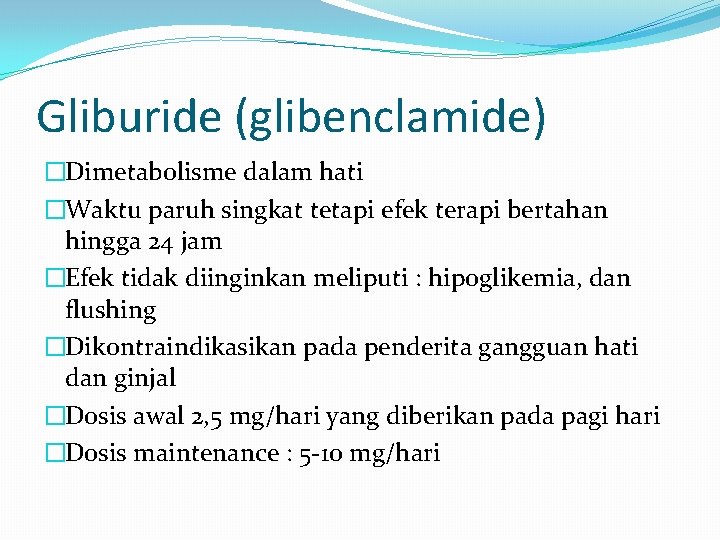 Gliburide (glibenclamide) �Dimetabolisme dalam hati �Waktu paruh singkat tetapi efek terapi bertahan hingga 24