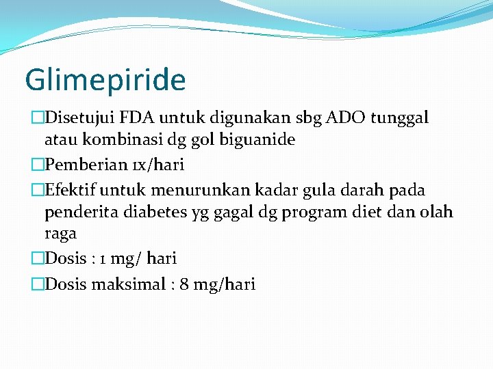 Glimepiride �Disetujui FDA untuk digunakan sbg ADO tunggal atau kombinasi dg gol biguanide �Pemberian