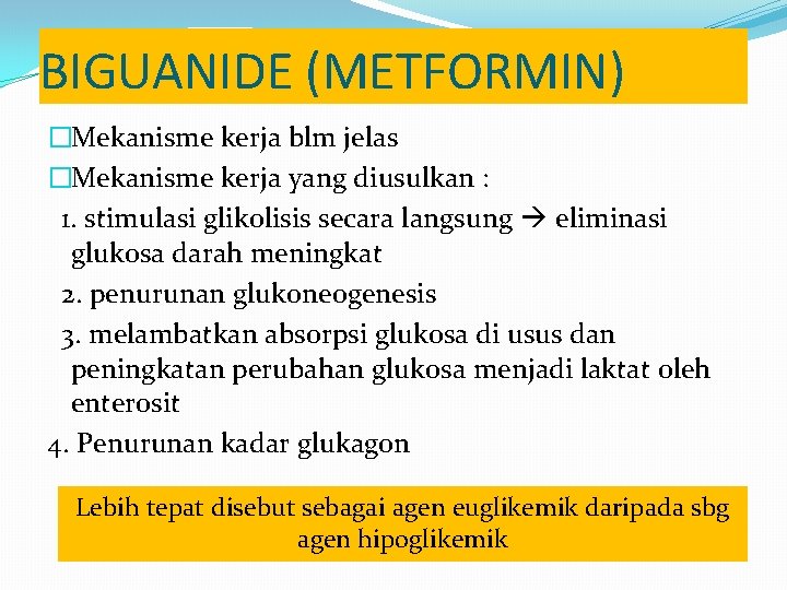 BIGUANIDE (METFORMIN) �Mekanisme kerja blm jelas �Mekanisme kerja yang diusulkan : 1. stimulasi glikolisis