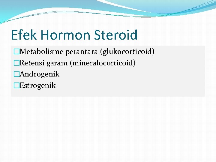 Efek Hormon Steroid �Metabolisme perantara (glukocorticoid) �Retensi garam (mineralocorticoid) �Androgenik �Estrogenik 