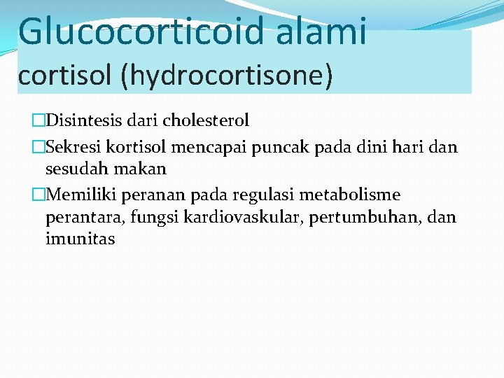 Glucocorticoid alami cortisol (hydrocortisone) �Disintesis dari cholesterol �Sekresi kortisol mencapai puncak pada dini hari