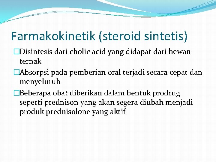 Farmakokinetik (steroid sintetis) �Disintesis dari cholic acid yang didapat dari hewan ternak �Absorpsi pada