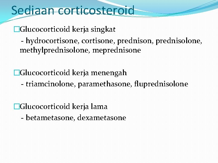 Sediaan corticosteroid �Glucocorticoid kerja singkat - hydrocortisone, prednison, prednisolone, methylprednisolone, meprednisone �Glucocorticoid kerja menengah