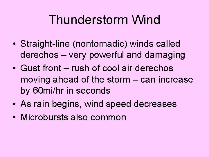 Thunderstorm Wind • Straight-line (nontornadic) winds called derechos – very powerful and damaging •