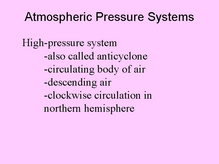 Atmospheric Pressure Systems High-pressure system -also called anticyclone -circulating body of air -descending air