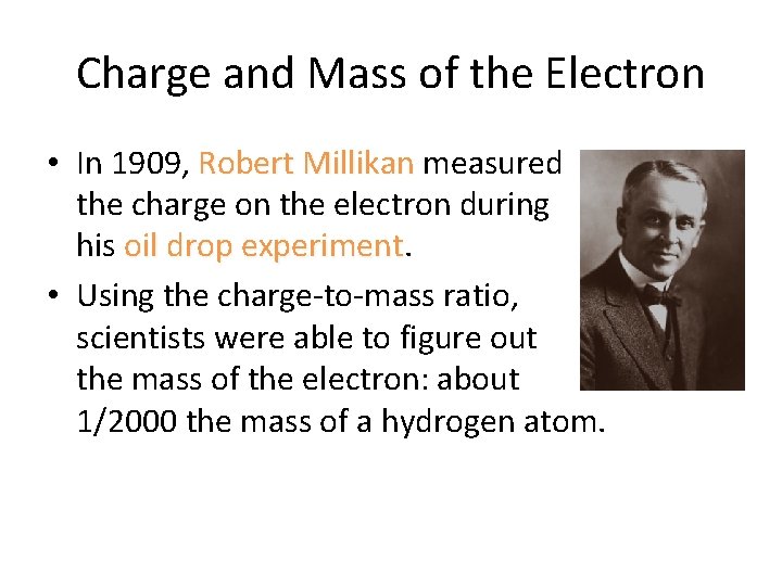 Charge and Mass of the Electron • In 1909, Robert Millikan measured the charge