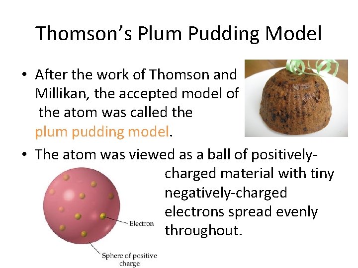 Thomson’s Plum Pudding Model • After the work of Thomson and Millikan, the accepted