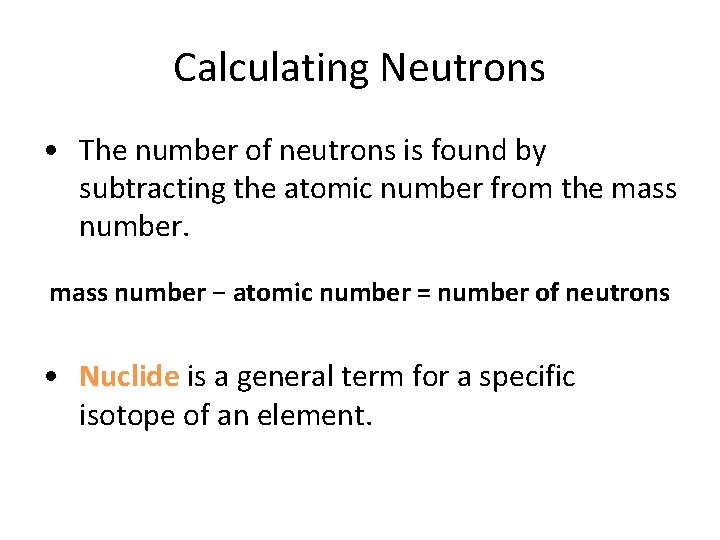 Calculating Neutrons • The number of neutrons is found by subtracting the atomic number