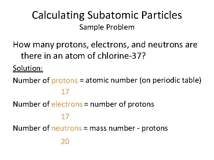 Calculating Subatomic Particles Sample Problem How many protons, electrons, and neutrons are there in