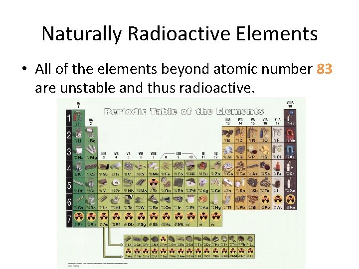 Naturally Radioactive Elements • All of the elements beyond atomic number 83 are unstable