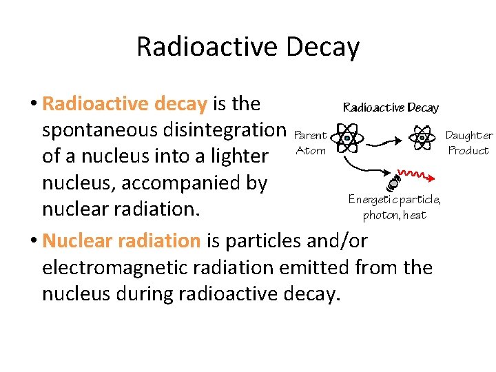 Radioactive Decay • Radioactive decay is the spontaneous disintegration of a nucleus into a