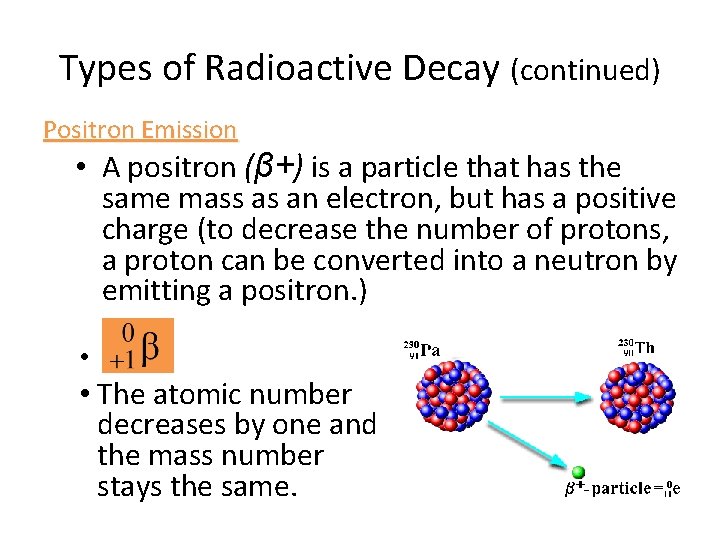Types of Radioactive Decay (continued) Positron Emission • A positron (β+) is a particle