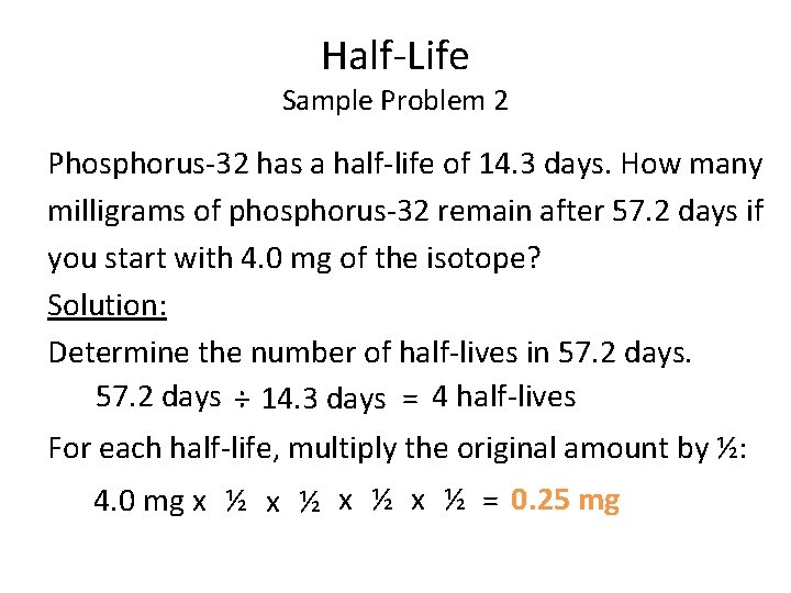 Half-Life Sample Problem 2 Phosphorus-32 has a half-life of 14. 3 days. How many