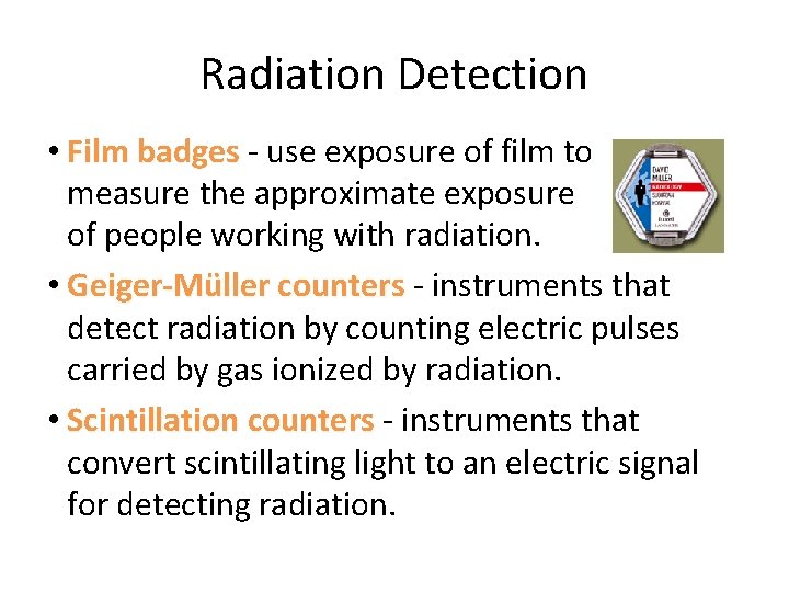 Radiation Detection • Film badges - use exposure of film to measure the approximate