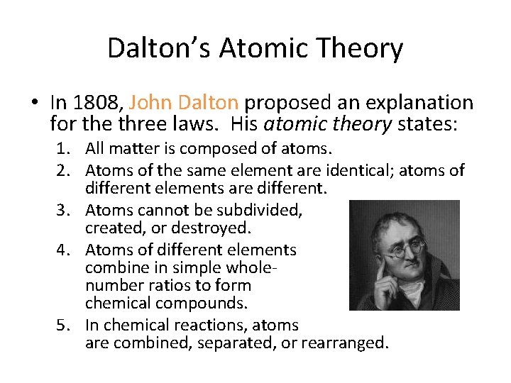 Dalton’s Atomic Theory • In 1808, John Dalton proposed an explanation for the three