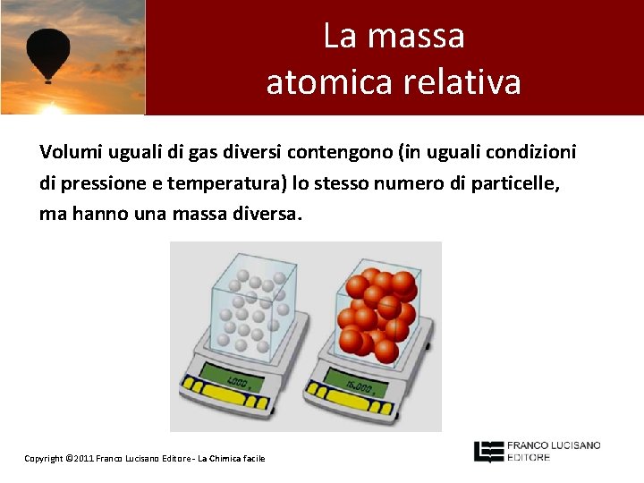 La massa atomica relativa Volumi uguali di gas diversi contengono (in uguali condizioni di