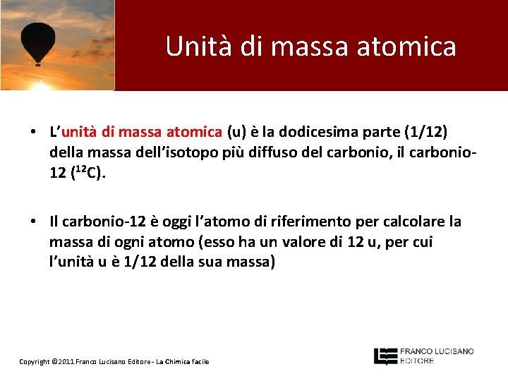 Unità di massa atomica • L’unità di massa atomica (u) è la dodicesima parte