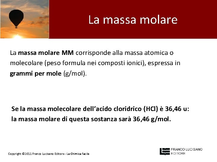 La massa molare MM corrisponde alla massa atomica o molecolare (peso formula nei composti