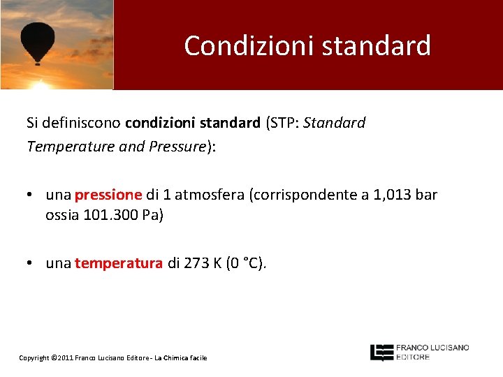 Condizioni standard Si definiscono condizioni standard (STP: Standard Temperature and Pressure): • una pressione