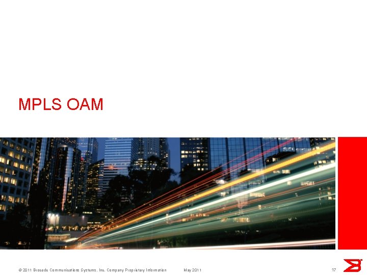 MPLS OAM © 2011 Brocade Communications Systems, Inc. Company Proprietary Information May 2011 17