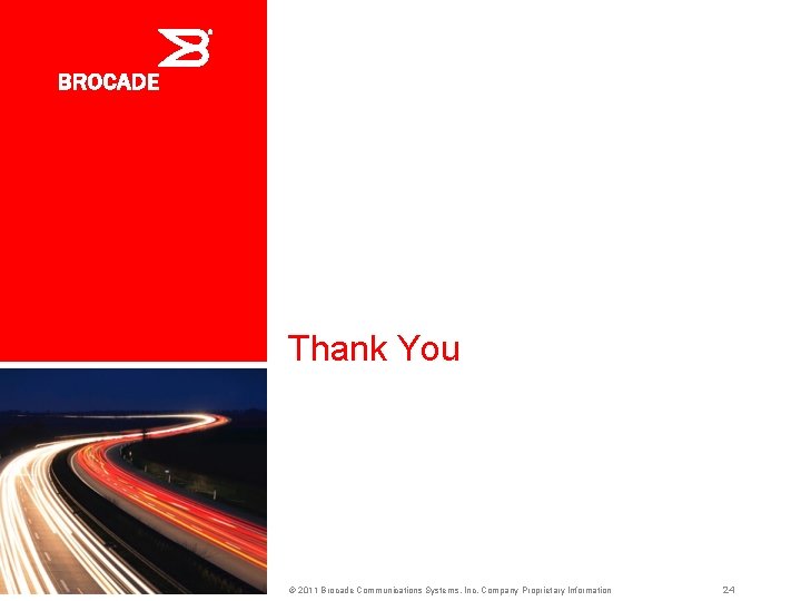 Thank You © 2011 Brocade Communications Systems, Inc. Company Proprietary Information 24 