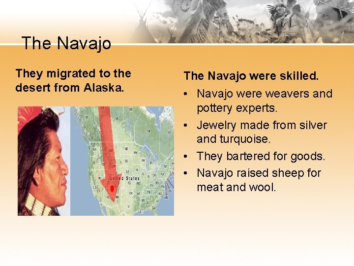 The Navajo They migrated to the desert from Alaska. The Navajo were skilled. •