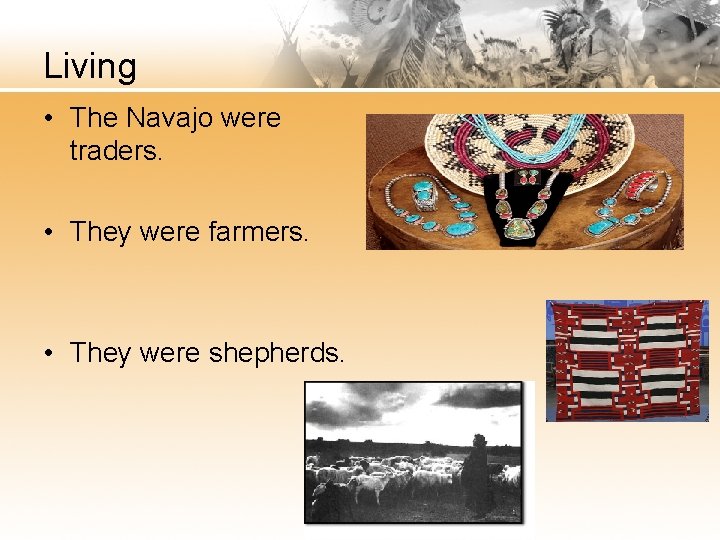 Living • The Navajo were traders. • They were farmers. • They were shepherds.