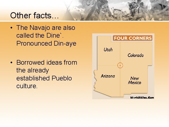 Other facts… • The Navajo are also called the Dine`. Pronounced Din-aye • Borrowed