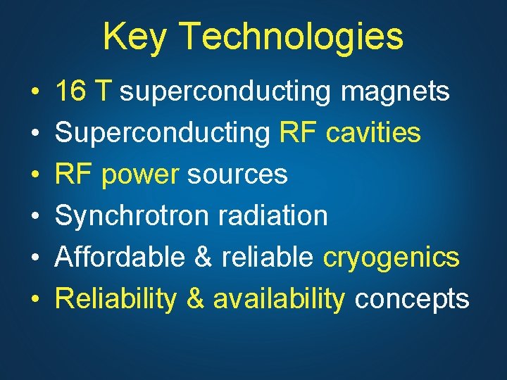 Key Technologies • • • 16 T superconducting magnets Superconducting RF cavities RF power