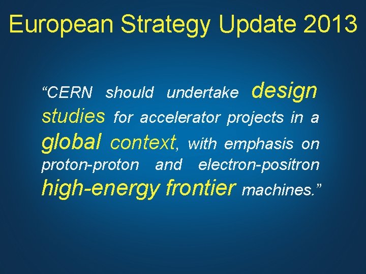 European Strategy Update 2013 “CERN should undertake studies design for accelerator projects in a