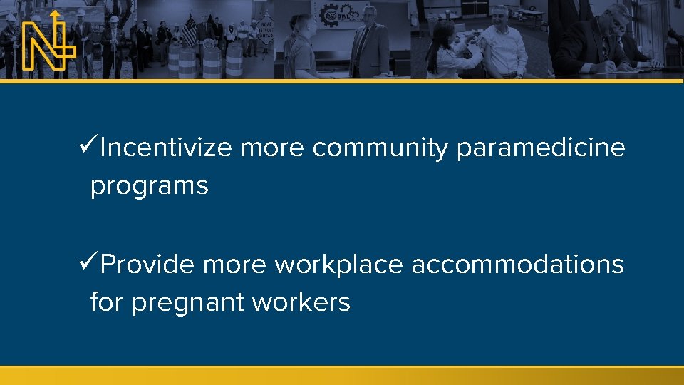 üIncentivize more community paramedicine programs üProvide more workplace accommodations for pregnant workers 