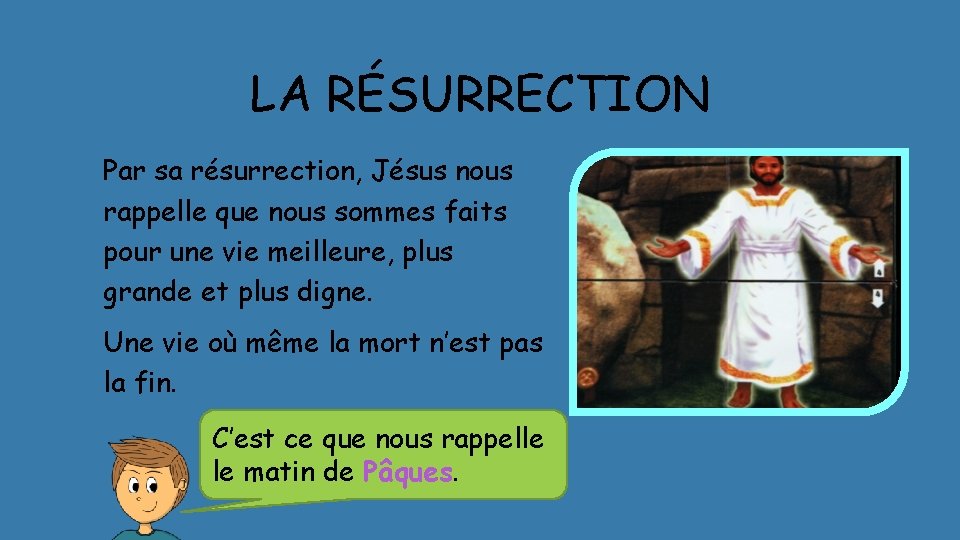 LA RÉSURRECTION Par sa résurrection, Jésus nous rappelle que nous sommes faits pour une