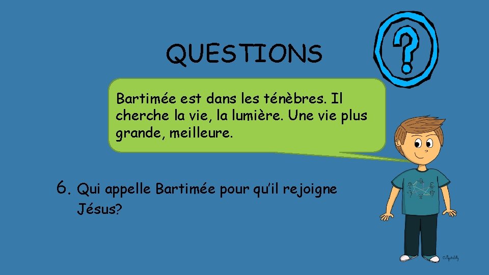 QUESTIONS Bartimée est dans les ténèbres. Il cherche la vie, la lumière. Une vie