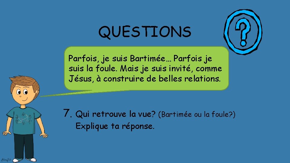 QUESTIONS Parfois, je suis Bartimée… Parfois je suis la foule. Mais je suis invité,