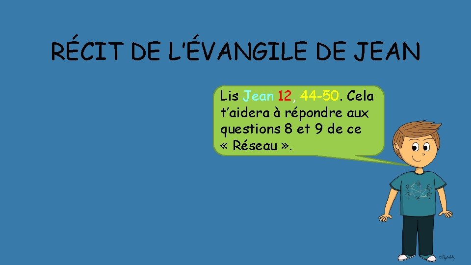 RÉCIT DE L’ÉVANGILE DE JEAN Lis Jean 12, 44 -50. Cela t’aidera à répondre